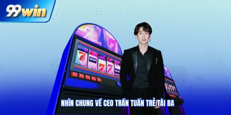 Nhìn chung về CEO Trần Tuấn trẻ tài ba