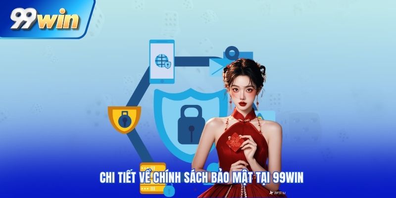 Chi tiết về chính sách bảo mật tại 99win