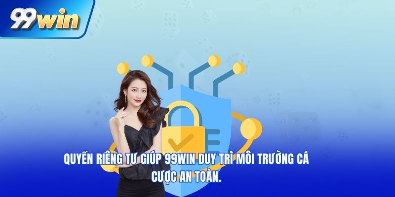Quyền riêng tư giúp 99win duy trì môi trường cá cược an toàn